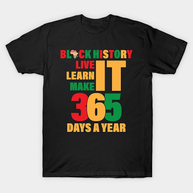 black history live it learn it make it 365 days a year T-Shirt by bisho2412